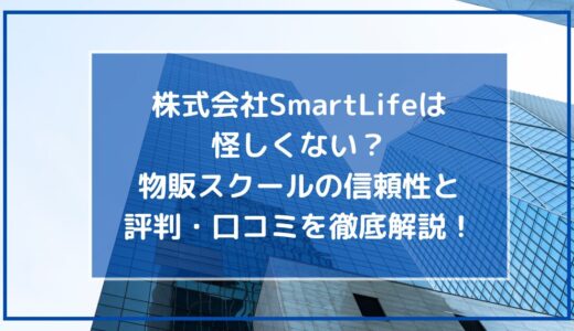 株式会社SmartLifeは怪しくない？物販スクールの信頼性と評判・口コミを徹底解説！