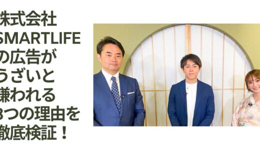 株式会社SmartLifeの広告がうざいと嫌われる3つの理由を徹底検証！